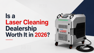 Is a Laser Cleaning Dealership Worth It in 2026?