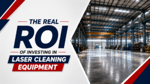The Real ROI of Investing in Laser Cleaning Equipment