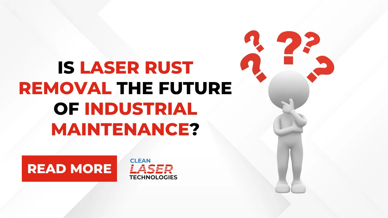 Laser Rust Removal the Future of Industrial Maintenance