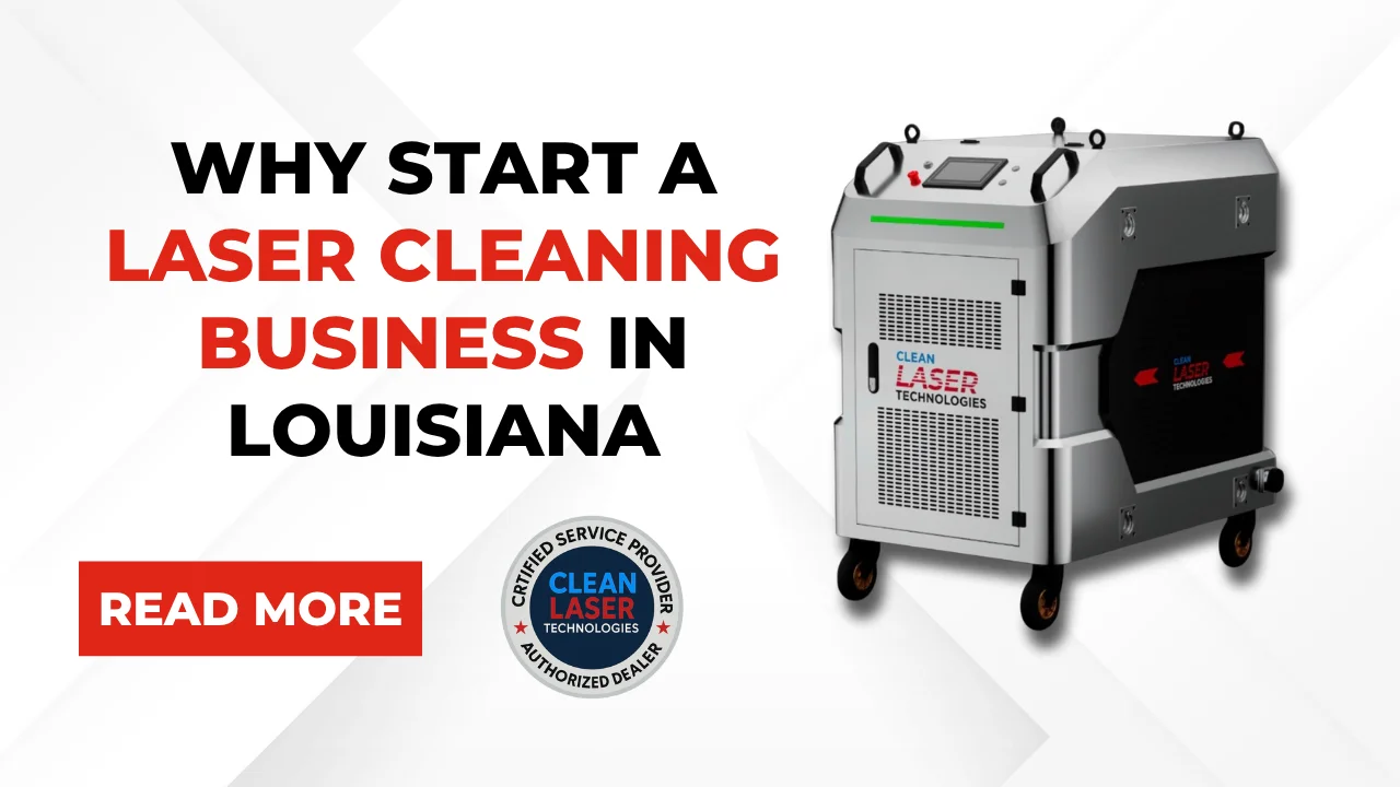 Why Start a Laser Cleaning Business in Louisiana