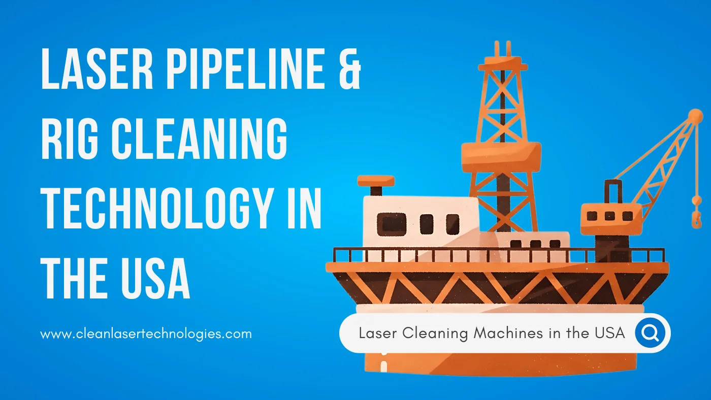 A Cleaner Future for Oil and Gas Maintenance with Laser Pipeline & Rig Cleaning Technology USA